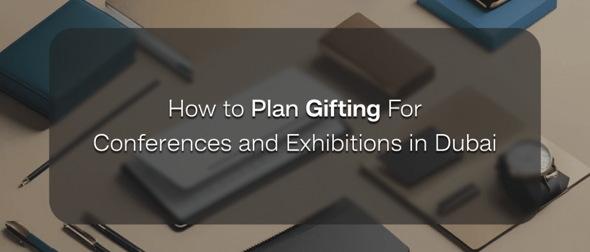 how to plan gifting for conferences and exhibitions in dubai
