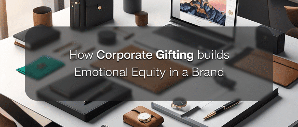 how corporate gifting builds emotional equity in a brand
